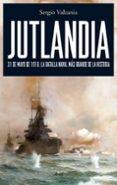 JUTLANDIA: 31 DE MAYO DE  1916: LA BATALLA NAVAL MAS GRANDE DE LA HISTORIA de VALZANIA, SERGIO 