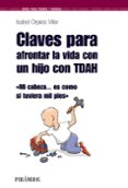 CLAVES PARA AFRONTAR LA VIDA CON UN HIJO CON TDAH: MI CABEZA ES C OMO SI TUVIERA MIL PIES de ORJALES VILLAR, ISABEL 