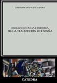 ENSAYO DE UNA HISTORIA DE LA TRADUCCION EN ESPAA de RUIZ CASANOVA, JOSE FRANCISCO 