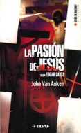 LA PASION DE JESUS SEGUN EDGAR CAYCE: CON REVELACIONES DE LAS LEC TURAS DE EDGAR CAYCE Y EL EVANGELIO ACUARIANO DE JESUS EL CRISTO di AUKEN, JOHN VAN 