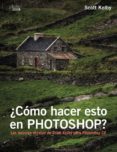 COMO HACER ESTO EN PHOTOSHOP? de KELBY, SCOTT 