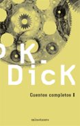 CUENTOS COMPLETOS I di DICK, PHILIP K. 
