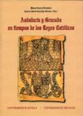 ANDALUCIA Y GRANADA EN TIEMPOS DE LOS REYES CATOLICOS de FERNANDEZ GARCIA, EMILIO MANUEL 