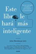 ESTE LIBRO LE HARA MAS INTELIGENTE: NUEVOS CONCEPTOS CIENTIFICOS PARA MEJORAR SU PENSAMIENTO de BROCKMAN, JOHN 