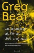 LA CIUDAD AL FINAL DEL TIEMPO de BEAR, GREG 