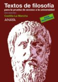 TEXTOS DE FILOSOFIA PARA LA PRUEBA DE ACCESO A LA UNIVERSIDAD CAS TILLA LA MANCHA: SELECTIVIDAD 2010 de SARRION MORA, ADELINA 