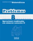 CUADERNO MATEMATICAS: PROBLEMAS 8: OPERACIONES COMBINADAS CON NUM EROS NATURALES (II) (EDUCACION PRIMARIA) de VV.AA. 
