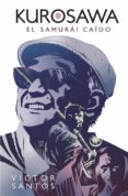 KUROSAWA: EL SAMURAI CAIDO de SANTOS, VICTOR 