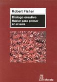 DIALOGO CREATIVO. HABLAR PARA PENSAR EN EL AULA de FISHER, ROBERT 
