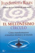 MILLONESIMO CIRCULO: COMO TRANSFORMARNOS A NOSOTRAS MISMAS Y AL M UNDO de SHINODA BOLEN, JEAN 
