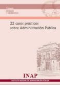 22 CASOS PRACTICOS SOBRE ADMINISTRACION PUBLICA di VV.AA. 
