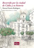 RECORRIDO POR LA CIUDAD DE CADIZ Y SU HISTORIA de BUSTOS RODRIGUEZ, MANUEL 