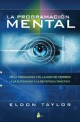 LA PROGRAMACION MENTAL: DE LA PERSUASION Y EL LAVADO DE CEREBRO A LA AUTOAYUDA Y LA METAFISICA PRACTICA di TAYLOR, ELDON 