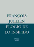 ELOGIO DE LO INSIPIDO: A PARTIR DE LA ESTETICA Y DEL PENSAMIENTO CHINO di JULLIEN, FRANOIS 