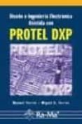 DISEO E INGENIERIA ELECTRONICA ASISTIDA CON PROTEL DXP de TORRES PORTERO, MANUEL  TORRES PORTERO, MIGUEL A. 