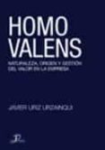 HOMO VALENS: NATURALEZA, ORIGEN Y GESTION DEL VALOR EN LA EMPRESA di URIZ URZAINQUI, JAVIER 