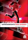 LA FUERZA: ENTRENAMIENTO PARA JOVENES: GUIA TEORICO-PRACTICA di VASCONCELOS RAPOSO, ANTONIO 