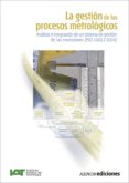 LA GESTION DE LOS PROCESOS METROLOGICOS: ANALISIS E INTEGRACION D E UN SISTEMA DE GESTION DE LAS MEDICIONES (ISO: 10012:2003) di VV.AA. 