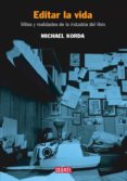 EDITAR LA VIDA: MITOS Y REALIDADES DE LA INDUSTRIA DEL LIBRO di KORDA, MICHAEL 