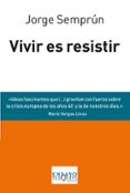 VIVIR ES RESISTIR: TRES CONFERENCIAS Y UNA CONVERSACION de SEMPRUN, JORGE 