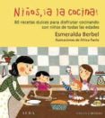 NIOS A LA COCINA!: 80 RECETAS DULCES PARA DISFRUTAR COCINANDO C ON NIOS DE TODAS LAS EDADES de BERBEL, ESMERALDA 