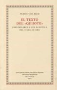 EL TEXTO DEL QUIJOTE: PRELIMINARES A UNA ECDOTICA DEL SIGLO DE OR O de RICO, FRANCISCO 