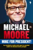 MIKE FOR PRESIDENT: LA VERDAD Y NADA MAS QUE LA VERDAD SOBRE LA D EMOCRACIA YANQUI de MOORE, MICHAEL 