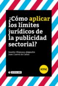 COMO APLICAR LOS LIMITES JURIDICOS DE LA PUBLICIDAD SECTORIAL? de VILAJOANA ALEJANDRE, SANDRA 