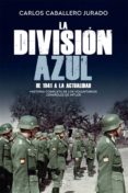 LA DIVISION AZUL: HISTORIA COMPLETA DE LOS VOLUNTARIOS ESPAOLES DE HITLER. DE 1941 A LA ACTUALIDAD de CABALLERO JURADO, CARLOS 