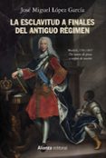 LA ESCLAVITUD A FINALES DEL ANTIGUO REGIMEN: MADRID, 1701-1837 de LOPEZ GARCIA, JOSE MIGUEL 
