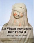 LA VIRGEN QUE VENERO JUAN PABLO II (ED. ESPECIAL) di VELO DE ANTELO, SANTIAGO 