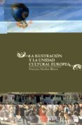 LA ILUSTRACION Y LA UNIDAD CULTURAL EUROPEA de SANCHEZ-BLANCO, FRANCISCO 