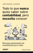 TODO LO QUE NUNCA QUISO SABER SOBRE CONTABILIDAD PERO NECESITA CONOCER de LIZANDA CUEVAS, JOSE MANUEL 