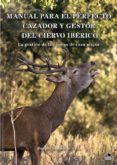 MANUAL PARA EL PERFECTO CAZADOR Y GESTOR DEL CIERVO IBRICO di CENTENERA ULECIA, RAFAEL 
