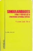 SINGULARIDADES: ETICA Y POETICA DE LA LITERATURA ESPAOLA ACTUAL de MORA, VICENTE LUIS 