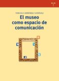 EL MUSEO COMO ESPACIO DE COMUNICACION de HERNANDEZ HERNANDEZ, FRANCISCA 