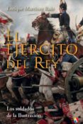 EL EJERCITO DEL REY: LOS SOLDADOS DE LA ILUSTRACION de MARTINEZ RUIZ, ENRIQUE 