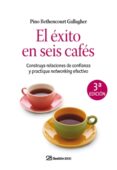 EL EXITO EN SEIS CAFES: CONSTRUYA RELACIONES DE CONFIANZA Y PRACT IQUE NETWORKING EFECTIVO di BETHENCOURT GALLAGHER, PINO 
