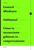 SUBLIMINAL: COMO EL INCONSCIENTE GOBIERNA TU COMPORTAMIENTO de MLODINOW, LEONARD 