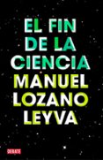 EL FIN DE LA CIENCIA de LOZANO LEYVA, MANUEL 
