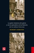 LA GRAN MATANZA DE GATOS Y OTROS EPISODIOS EN LA HISTORIA DE LA CULTURA FRANCESA de DARNTON, ROBERT 