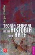 TEORIA GENERAL DE LA HISTORIA DEL ARTE de THUILLIER, JACQUES 