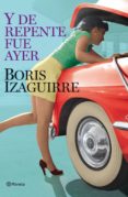 Y DE REPENTE FUE AYER de IZAGUIRRE, BORIS 