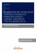 SNDROME DEL TRABAJADOR QUEMADO ( O BURNOUT): DIMENSIN JURDICA LABORAL, PREVENTIVA Y DE SEGURIDAD SOCIAL di GARCIA GONZALEZ, GUILLERMO 
