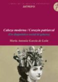 CABEZA MODERNA / CORAZON PATRIARCAL (UN DIAGNOSTICO SOCIAL DE GEN ERO) de GARCIA DE LEON, MARIA ANTONIA 