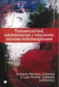 TRANSEXUALIDAD, ADOLESCENCIA Y EDUCACION: MIRADAS MULTIDISCIPLINA RES de MORENO CABRERA, OCTAVIO PUCHE CABEZAS, LUIS 