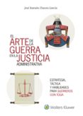 EL ARTE DE LA GUERRA EN LA JUSTICIA ADMINISTRATIVA: ESTRATEGIA, TACTICA Y HABILIDADES PARA EL EXITO di CHAVES GARCIA, JOSE RAMON 