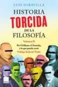 HISTORIA TORCIDA DE LA FILOSOFIA (VOL. II): DE OCKHAM A CHOMSKY, Y LO QUE PUEDA VENIR de SORAVILLA, LUIS 