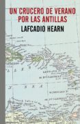 UN CRUCERO DE VERANO POR LAS ANTILLAS de HEARN, LAFCADIO 
