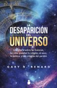 LA DESAPARICION DEL UNIVERSO: UNA CHARLA SOBRE LAS ILUSIONES, LAS VIDAS PASADAS, LA RELIGION, EL SEXO, LA POLTICA Y LOS MILAGROS  DEL PERDON de RENARD, GARY R. 